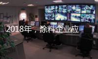 2018年

，涂料企业应清晰看待未来并规划未来