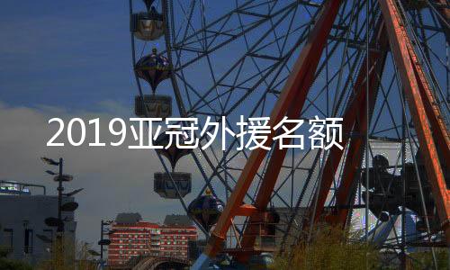 亚冠外援根据新的名额章程