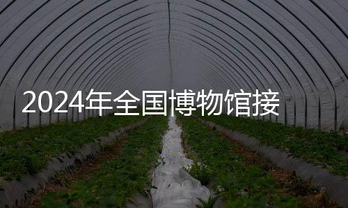 物馆接待观众14.9亿人次