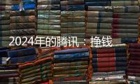2024年的腾讯：挣钱猛	
，花钱也猛