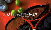 2023亚冠抽签出炉：武汉三镇陷入死亡之组