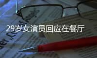 29岁女演员回应在餐厅当服务员	：为梦想奋斗不丢脸